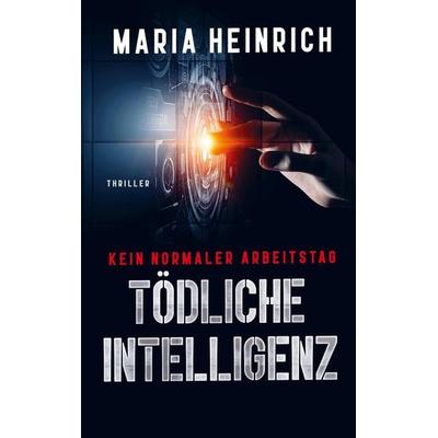 Tödliche Intelligenz - Kein Normaler Arbeitstag, Taschenbuch von Maria Heinrich, Bookmundo, 978-94-037-5904-3