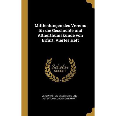 Mittheilungen Des Vereins Für Die Geschichte Und Altherthumskunde Von Erfurt. Viertes Heft, Gebundene Ausgabe von , Creative Media Partners, LLC,