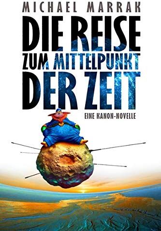 Michael Marrak - Die Reise zum Mittelpunkt der Zeit: Eine Kanon-Novelle - Preis vom 12.10.2026 11:37:12 h
