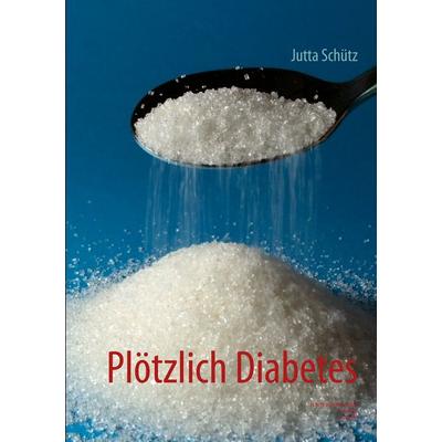 Plötzlich Diabetes, Taschenbuch von Jutta Schütz, BoD – Books on Demand, 978-3-7322-4772-1