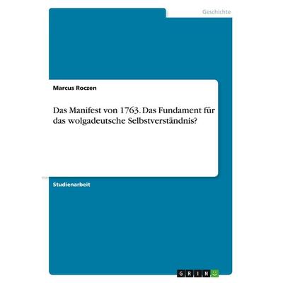 Das Manifest von 1763. Das Fundament für das wolgadeutsche Selbstverständnis?, Taschenbuch von Marcus Roczen, GRIN, 978-3-346-11112-8