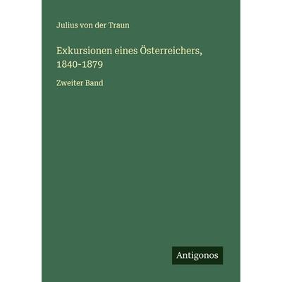 Exkursionen eines Österreichers, 1840-1879, Taschenbuch von Julius der Traun, Antigonos Verlag, 978-3-563-45670-5
