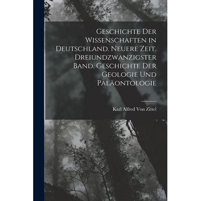 Geschichte der Wissenschaften in Deutschland. Neuere Zeit. Dreiundzwanzigster Band. Geschichte der Geologie und Paläontologie, Taschenbuch von Karl