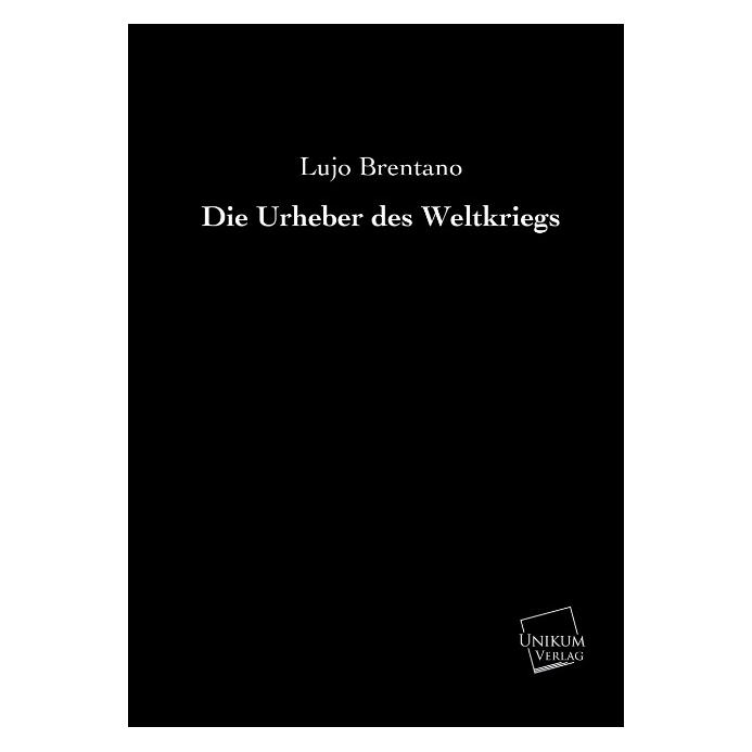 Unikum Die Urheber des Weltkriegs (Deutsch, Softcover, Lujo Brentano) (55424944)