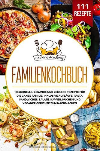 Cooking Academy - Familienkochbuch: 111 schnelle, gesunde und leckere Rezepte für die ganze Familie. Inklusive Aufläufe, Pasta, Sandwiches, Salate, Suppen, Kuchen und veganer Gerichte zum Nachmachen. - Preis vom 18.10.2026 19:22:15 h