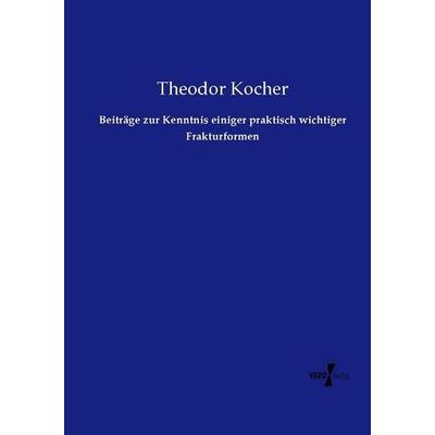Beiträge zur Kenntnis einiger praktisch wichtiger Frakturformen, Taschenbuch von Theodor Kocher, Vero Verlag, 978-3-7372-1211-3