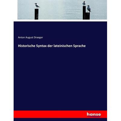 Historische Syntax der lateinischen Sprache, Taschenbuch von Anton August Draeger, Hansebooks, 978-3-7446-0046-0