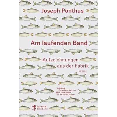 Am laufenden Band, Gebundene Ausgabe von Joseph Ponthus, Matthes & Seitz, 978-3-7518-0043-3