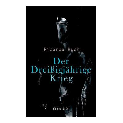 Der Dreißigjährige Krieg (Teil 1-3), Taschenbuch von Ricarda Octavia Huch, E-artnow, 978-80-273-4189-4