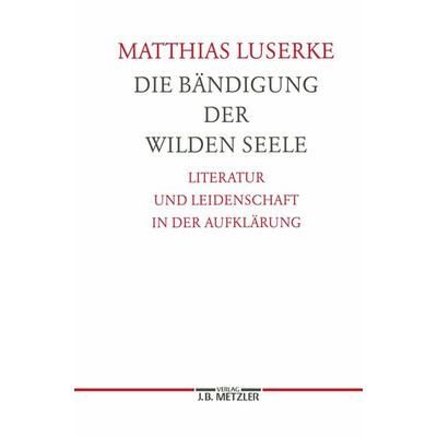 Die Bändigung der wilden Seele, Gebundene Ausgabe von Matthias Luserke, J.B. Metzler, Part of Springer Nature - Springer-Verlag GmbH,