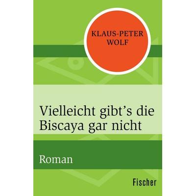 Vielleicht gibt’s die Biscaya gar nicht, Taschenbuch von Klaus-Peter Wolf, Fischer Taschenbuch Verlag, 978-3-596-30382-3