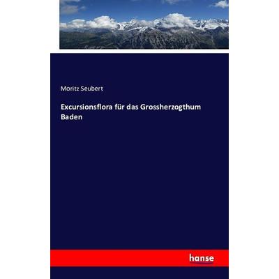 Excursionsflora für das Grossherzogthum Baden, Taschenbuch von Moritz Seubert, Hansebooks, 978-3-7428-7595-2