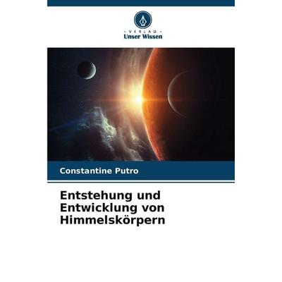 Entstehung und Entwicklung von Himmelskörpern, Taschenbuch von Constantine Putro, Verlag Unser Wissen, 978-620-0-69489-8