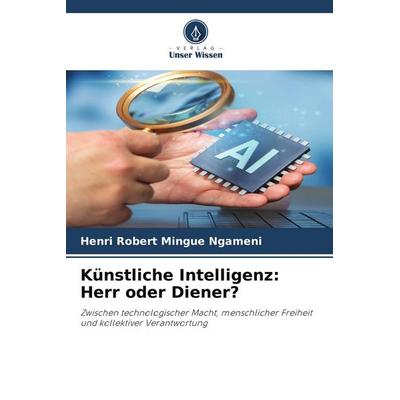 Künstliche Intelligenz: Herr oder Diener?, Taschenbuch von Henri Robert Mingue Ngameni, Verlag Unser Wissen, 978-620-9-90217-8