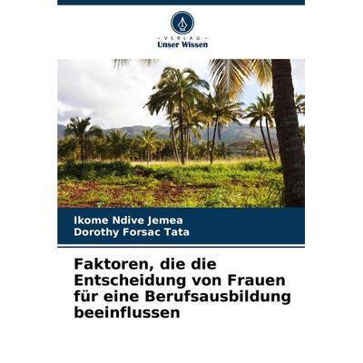 Faktoren, die die Entscheidung von Frauen für eine Berufsausbildung beeinflussen, Taschenbuch von Ikome Ndive Jemea,Dorothy Forsac Tata, Verlag Unser