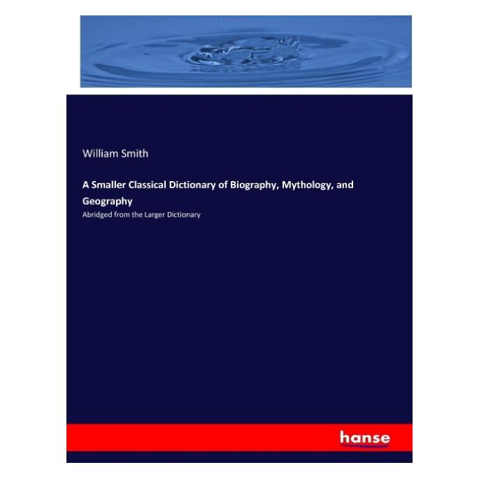 Hansebooks A Smaller Classical Dictionary of Biography, Mythology, and Geography (Englisch, Softcover, William Smith) (57147028)