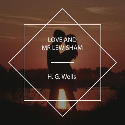 Love and Mr Lewisham - H.G. Wells, Audio, 4061707623097