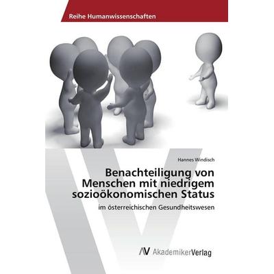 Benachteiligung von Menschen mit niedrigem sozioökonomischen Status, Taschenbuch von Hannes Windisch, AV Akademikerverlag, 978-3-639-85583-8
