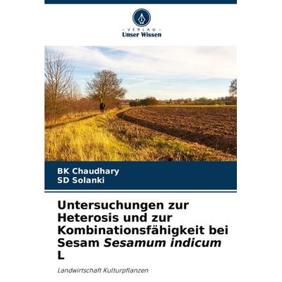Untersuchungen zur Heterosis und zur Kombinationsfähigkeit bei Sesam Sesamum indicum L, Taschenbuch von BK Chaudhary,SD Solanki, Verlag Unser Wissen,