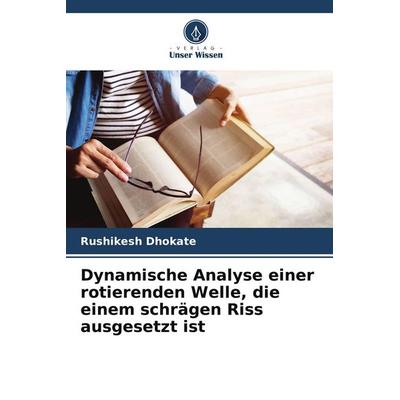 Dynamische Analyse einer rotierenden Welle, die einem schrägen Riss ausgesetzt ist, Taschenbuch von Rushikesh Dhokate, Verlag Unser Wissen,