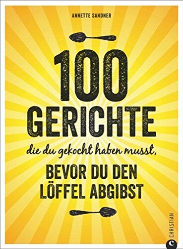 Annette Sandner - Internationale Küche: 100 Gerichte, die du gekocht haben musst, bevor du den Löffel abgibst. Verrückte Rezepte aus aller Herren Länder. Die Löffelliste der 100 Gerichte. Food Trends weltweit. - Preis vom 13.10.2026 11:25:28 h