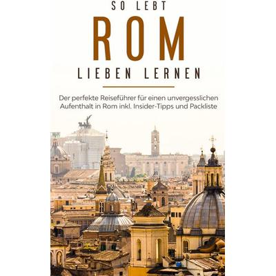 So lebt Rom: Der perfekte Reiseführer für einen unvergesslichen Aufenthalt in Rom inkl. Insider-Tipps und Packliste, Taschenbuch von Melanie