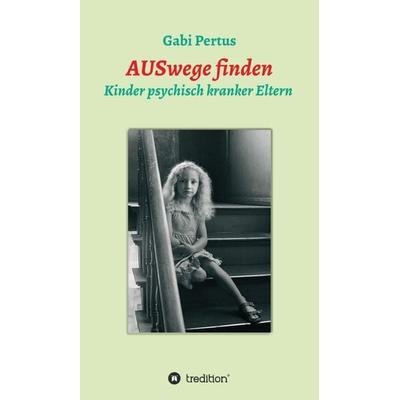 AUSwege finden, Gebundene Ausgabe von Gabi Pertus, Tredition, 978-3-7439-5237-9
