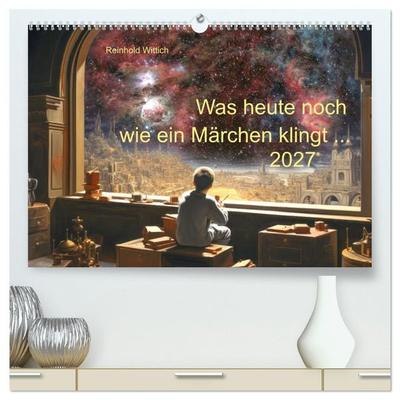 Was heute noch wie ein Märchen klingt... (hochwertiger Premium Wandkalender 2027 DIN A2 quer), Kunstdruck in Hochglanz