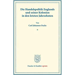 Die Handelspolitik Englands und seiner Kolonien in den letzten Jahrzehnten., Fachbücher von Carl Johannes Fuchs