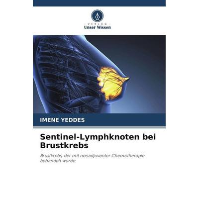 Sentinel-Lymphknoten bei Brustkrebs, Taschenbuch von Imene Yeddes, Verlag Unser Wissen, 978-620-5-23383-2