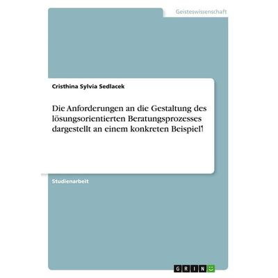 Die Anforderungen an die Gestaltung des lösungsorientierten Beratungsprozesses dargestellt an einem konkreten Beispiel¿, Taschenbuch von Cristhina