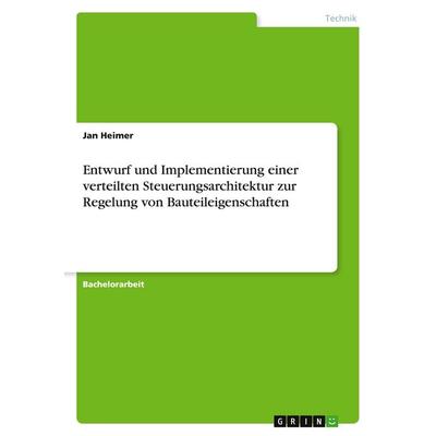 Entwurf und Implementierung einer verteilten Steuerungsarchitektur zur Regelung von Bauteileigenschaften, Taschenbuch von Jan Heimer, GRIN,