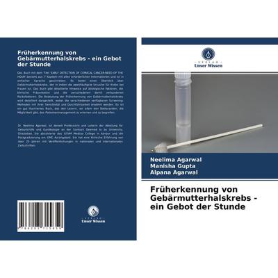 Früherkennung von Gebärmutterhalskrebs - ein Gebot der Stunde, Taschenbuch von Neelima Agarwal,Manisha Gupta,Alpana Agarwal, Verlag Unser Wissen,