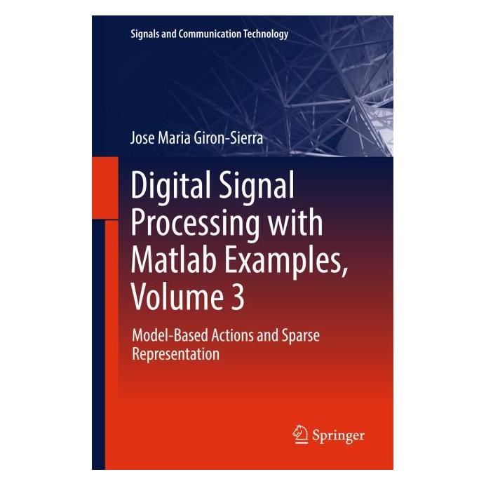 Springer Digital Signal Processing with Matlab Examples: Model Based Actions and Sparse Represent: Volume 3 (Hardcover, Jose Maria Giron-Sierra) (9789811025396)