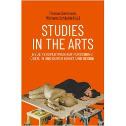Studies in the Arts - Neue Perspektiven auf Forschung über, in und durch Kunst und Design, Fachbücher von Thomas Gartmann