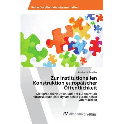 Zur institutionellen Konstruktion europäischer Öffentlichkeit, Taschenbuch von Stephan Holzmüller, AV Akademikerverlag, 978-3-639-48864-7
