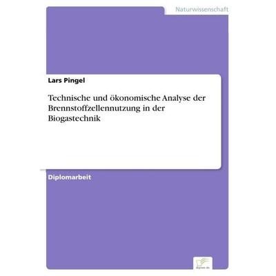 Technische und ökonomische Analyse der Brennstoffzellennutzung in der Biogastechnik, Taschenbuch von Lars Pingel, GRIN, 978-3-8366-0510-6