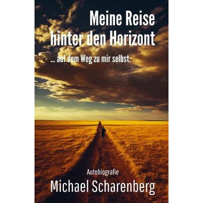Meine Reise hinter den Horizont ... auf dem Weg zu mir selbst, Taschenbuch von Michael Scharenberg, Bookmundo, 978-94-037-2763-9