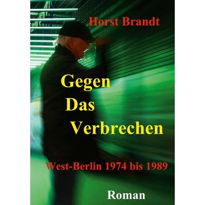 Gegen das Verbrechen, Gebundene Ausgabe von Horst Brandt, BoD – Books on Demand, 978-3-7557-5732-0