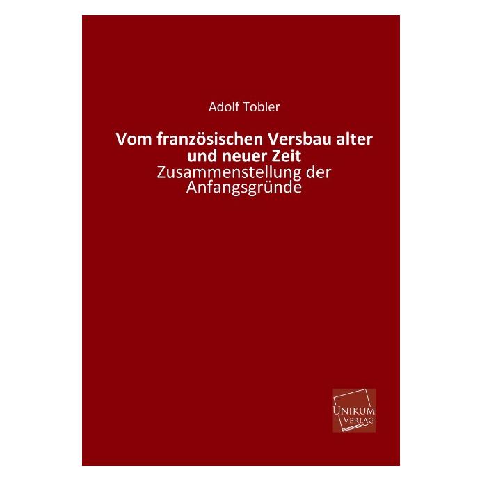 Unikum Vom französischen Versbau alter und neuer Zeit (Deutsch, Softcover, Adolf Tobler) (55502062)