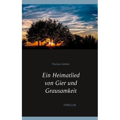 Ein Heimatlied von Gier und Grausamkeit, Taschenbuch von Florian Göttler, Twentysix Crime, 978-3-7407-6436-4