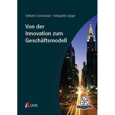 Von der Innovation zum Geschäftsmodell, Taschenbuch von Wilhelm Schmeisser,Margarita Spiger, Uvk, 978-3-381-11361-3