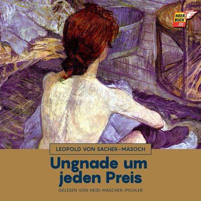 Ungnade um jeden Preis - Leopold Sacher-Masoch, Audio, 9783991484189