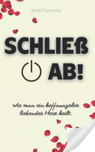 Jennifer Thum-Fischer - Schließ ab! Wie man ein hoffnungslos liebendes Herz heilt.: Trennung überwinden Aus einer toxischen Beziehung befreien Narzissmus bekämpfen Selbsthilfebuch - Preis vom 17.10.2026 19:25:27 h