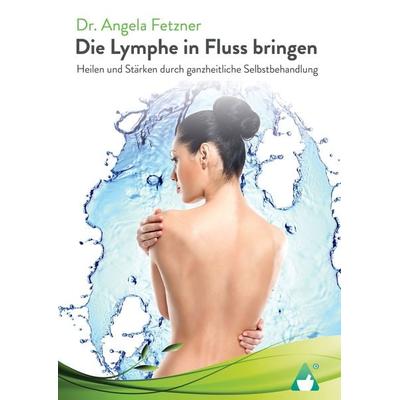 Die Lymphe in Fluss bringen, Gebundene Ausgabe von Angela Fetzner, AchielVerlag, 978-3-9866801-5-2