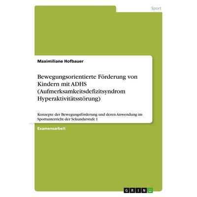 Bewegungsorientierte Förderung von Kindern mit ADHS (Aufmerksamkeitsdefizitsyndrom Hyperaktivitätsstörung), Taschenbuch von Maximiliane Hofbauer,