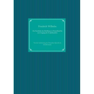 Zur Geschichte des Schrifttums in Deutschland bis zum Ausgang des 13. Jahrhunderts, Gebundene Ausgabe von Friedrich Wilhelm, BoD – Books on Demand,