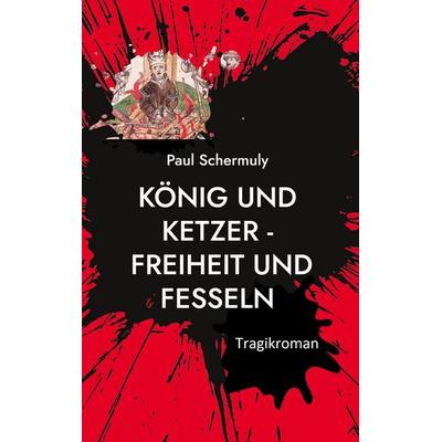 König und Ketzer -, Gebundene Ausgabe von Paul Schermuly, BoD – Books on Demand, 978-3-7557-9590-2