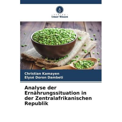 Analyse der Ernährungssituation in der Zentralafrikanischen Republik, Taschenbuch von Christian Kamayen,Elysé Doron Dambeti, Verlag Unser Wissen,