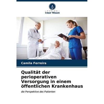Qualität der perioperativen Versorgung in einem öffentlichen Krankenhaus, Taschenbuch von Camila Ferreira, Verlag Unser Wissen, 978-620-7-03462-8